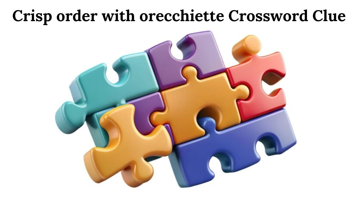 Crisp order with orecchiette Crossword Clue