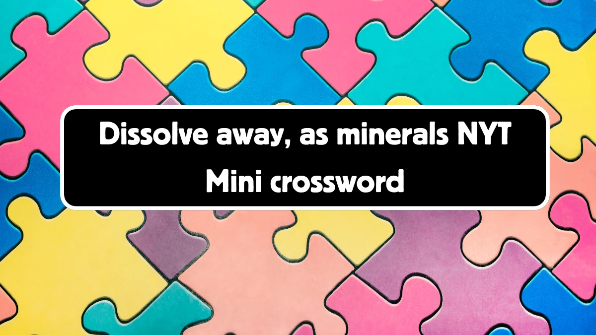 Dissolve away, as minerals NYT Crossword Clue