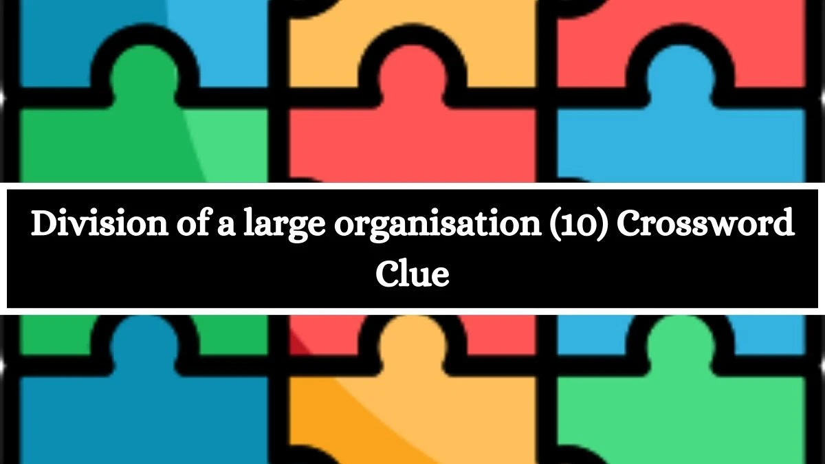 Division of a large organisation (10) Crossword Clue