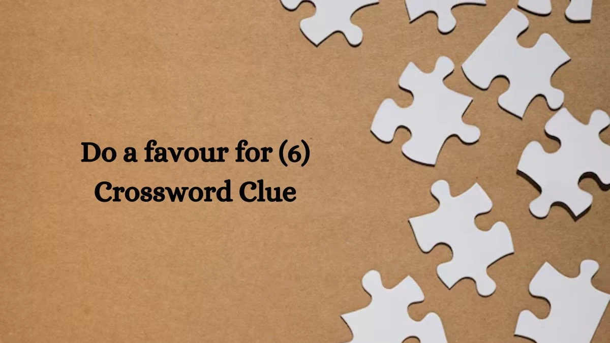 Do a favour for (6) Crossword Clue