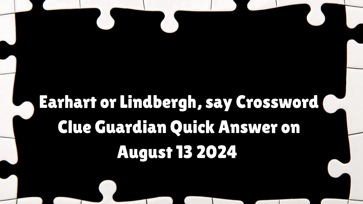 ​Earhart or Lindbergh, say Crossword Clue