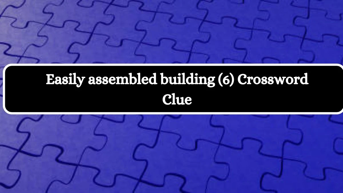 Easily assembled building (6) Crossword Clue 6 Letters