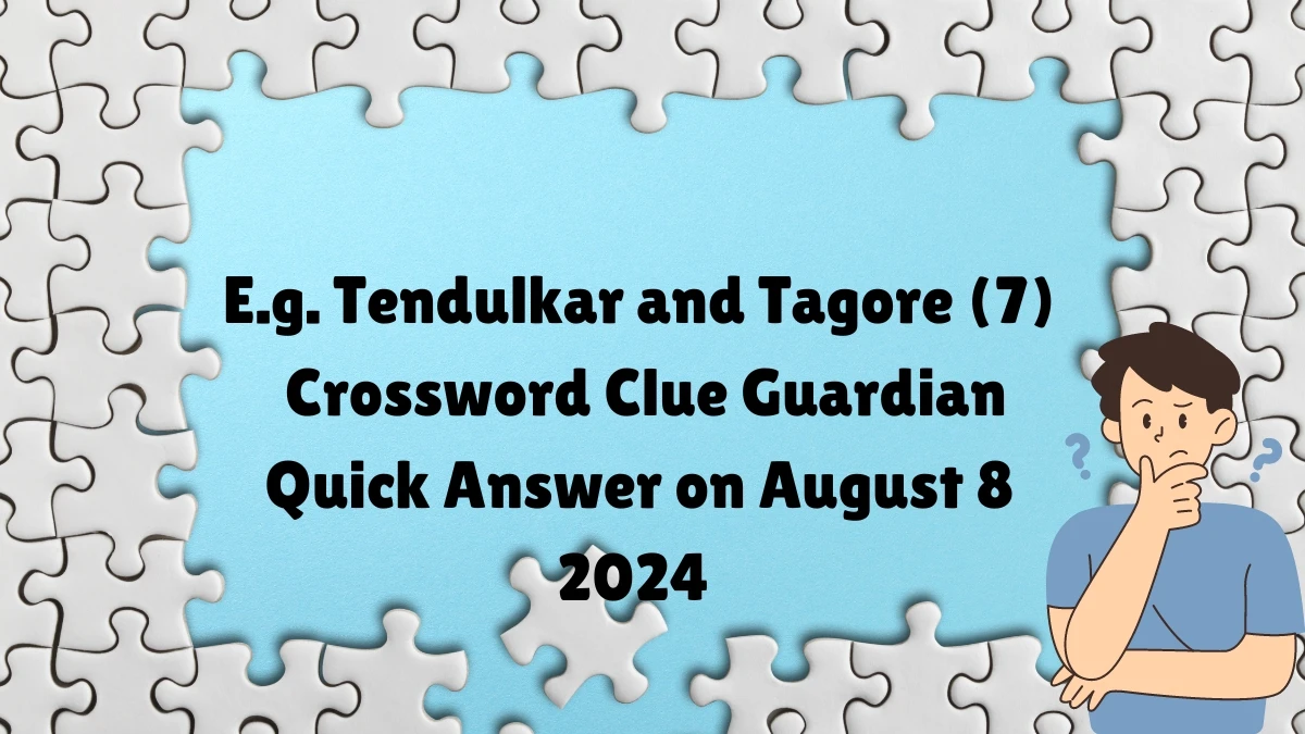 ​E.g. Tendulkar and Tagore (7)​ Crossword