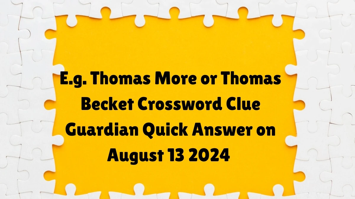 Guardian Quick ​E.g. Thomas More or Thomas Becket Crossword Clue