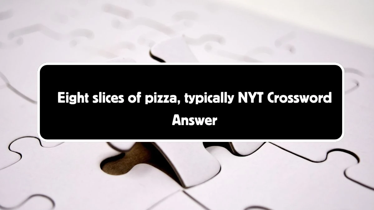 Eight slices of pizza, typically NYT Crossword Clue