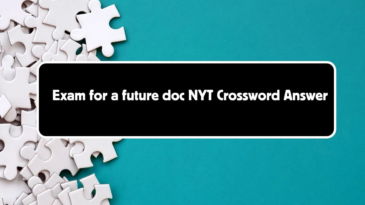 Exam for a future doc NYT Crossword Answer for August 03, 2024