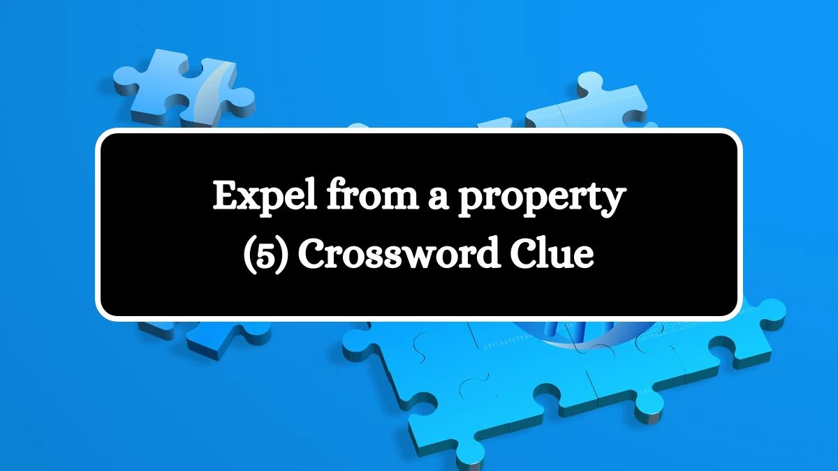 Expel from a property (5) Crossword Clue