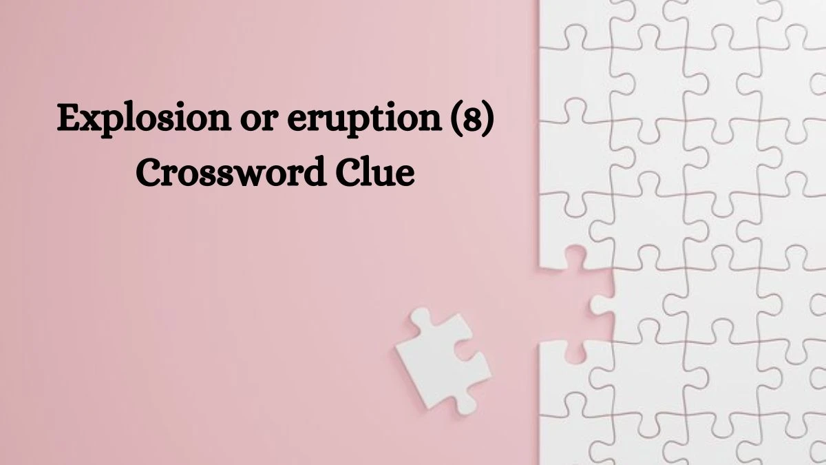 Explosion or eruption (8) Crossword Clue