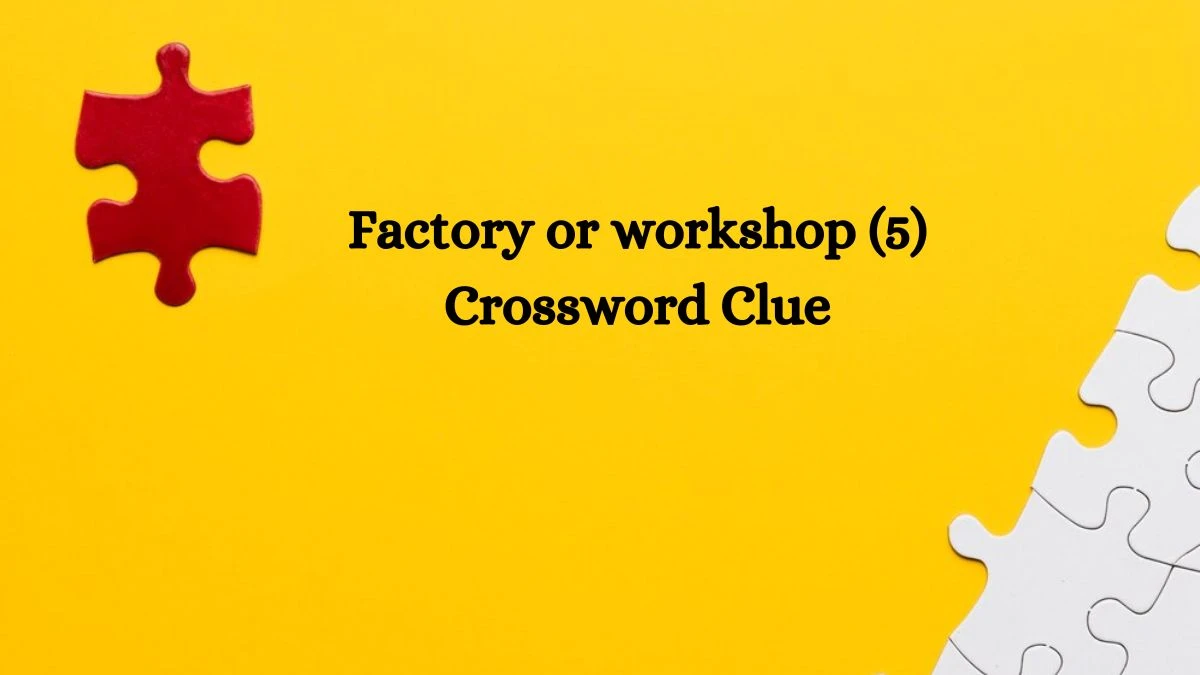 Factory or workshop (5) Crossword Clue 5 Letters