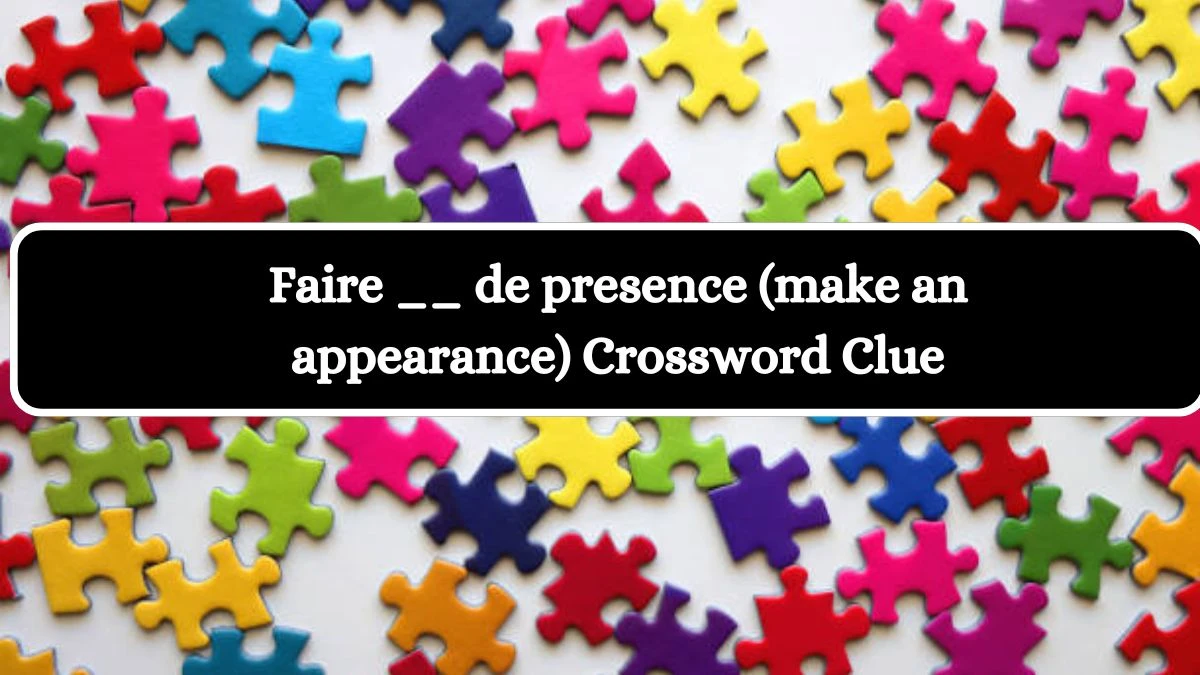 Faire __ de presence (make an appearance) Crossword Clue