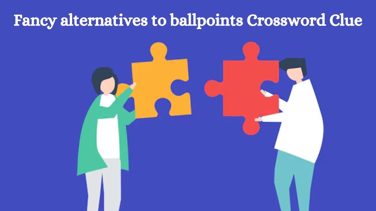 Fancy alternatives to ballpoints Crossword Clue