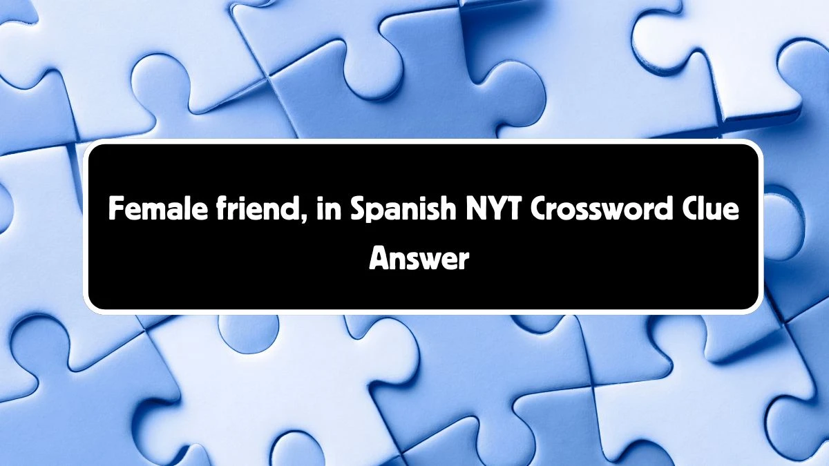 Female friend, in Spanish NYT Crossword Clue