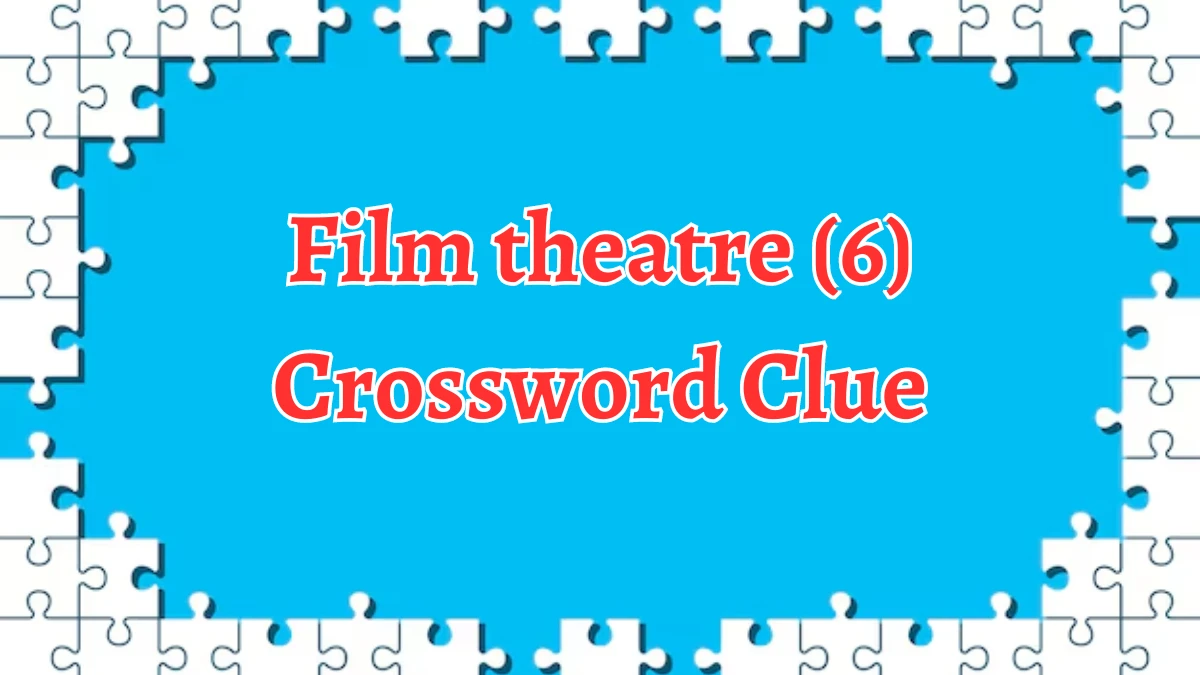 Film theatre (6) Crossword Clue 6 Letters