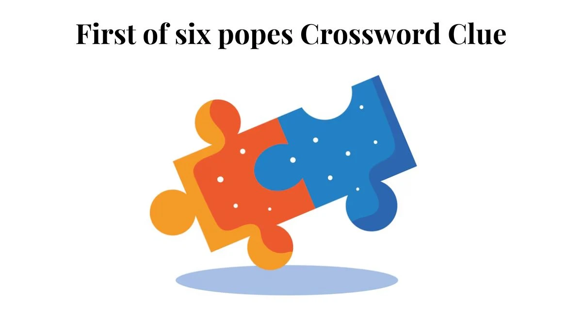 First of six popes Crossword Clue