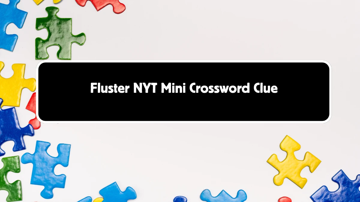 Fluster NYT Crossword Clue