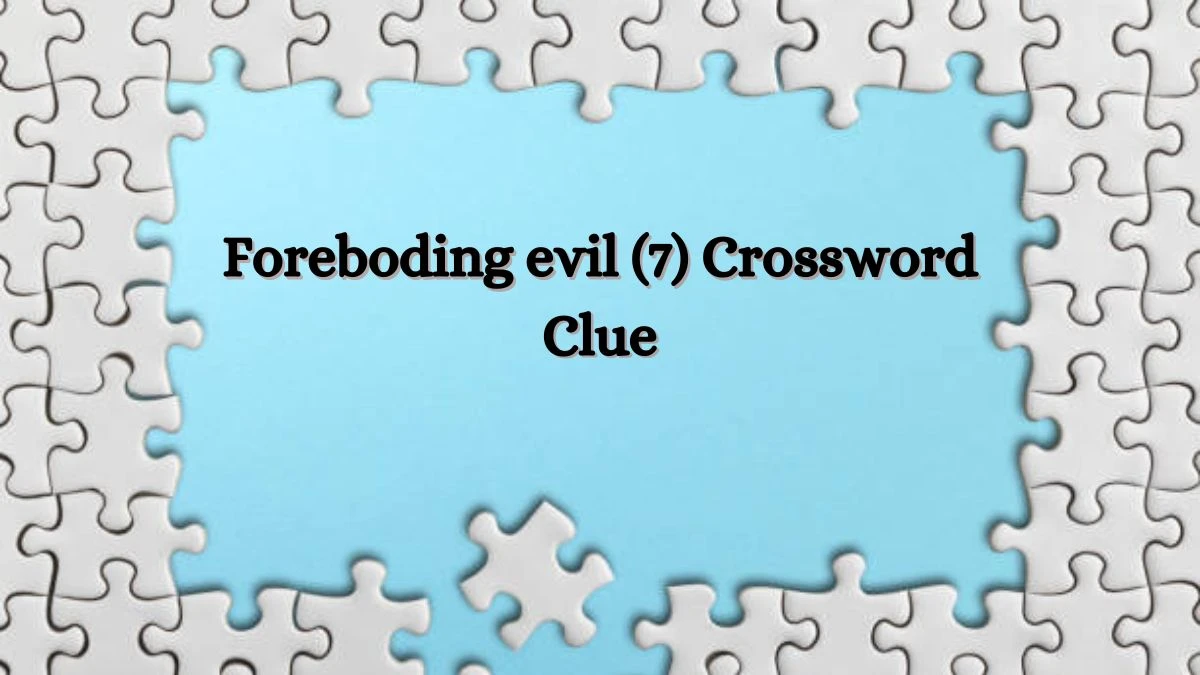 Foreboding evil (7) Crossword Clue