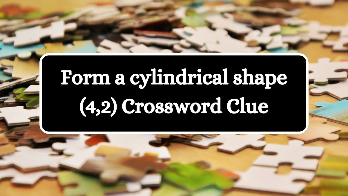 Form a cylindrical shape (4,2) Crossword Clue