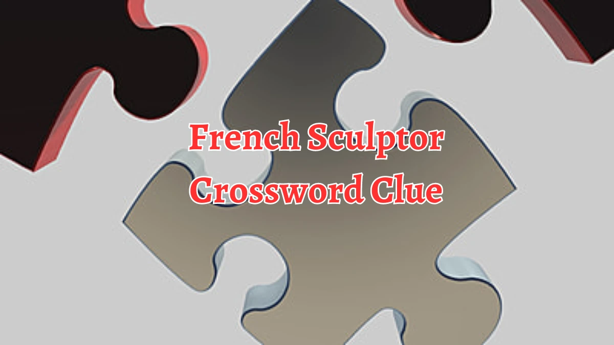 French Sculptor Crossword Clue 5 Letters