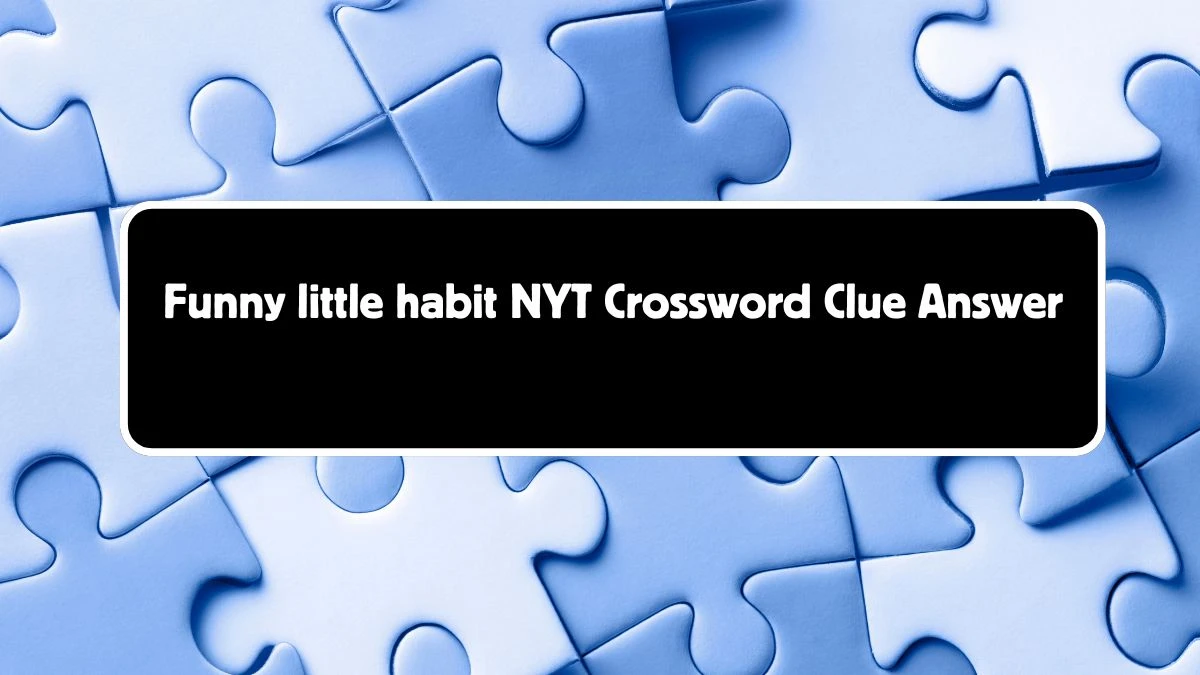 Funny little habit NYT Crossword Clue