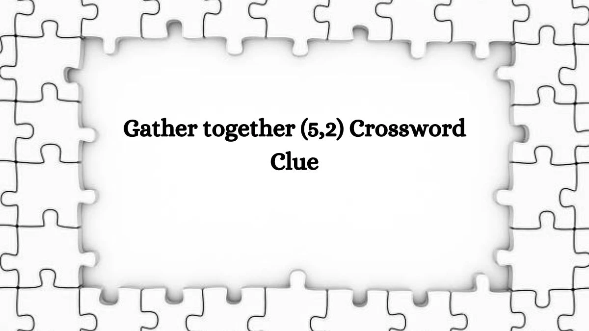 Gather together (5,2) Crossword Clue