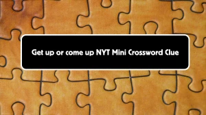 Get up or come up NYT Crossword Clue