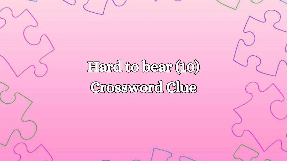 Hard to bear (10) Crossword Clue