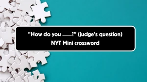 How do you ___? (judge's question) NYT Crossword Clue