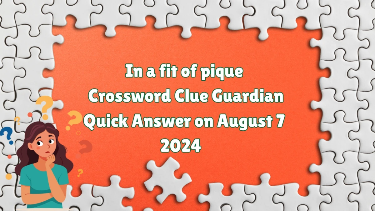 ​In a fit of pique Crossword