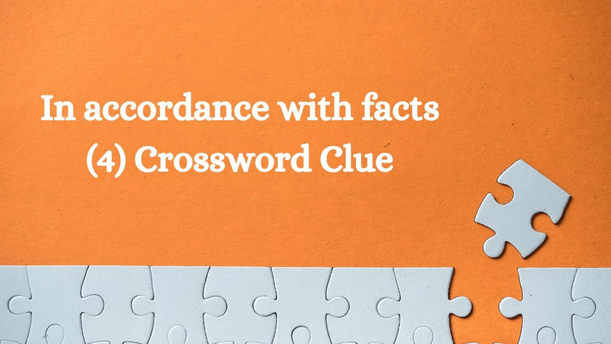 In accordance with facts (4) Crossword Clue