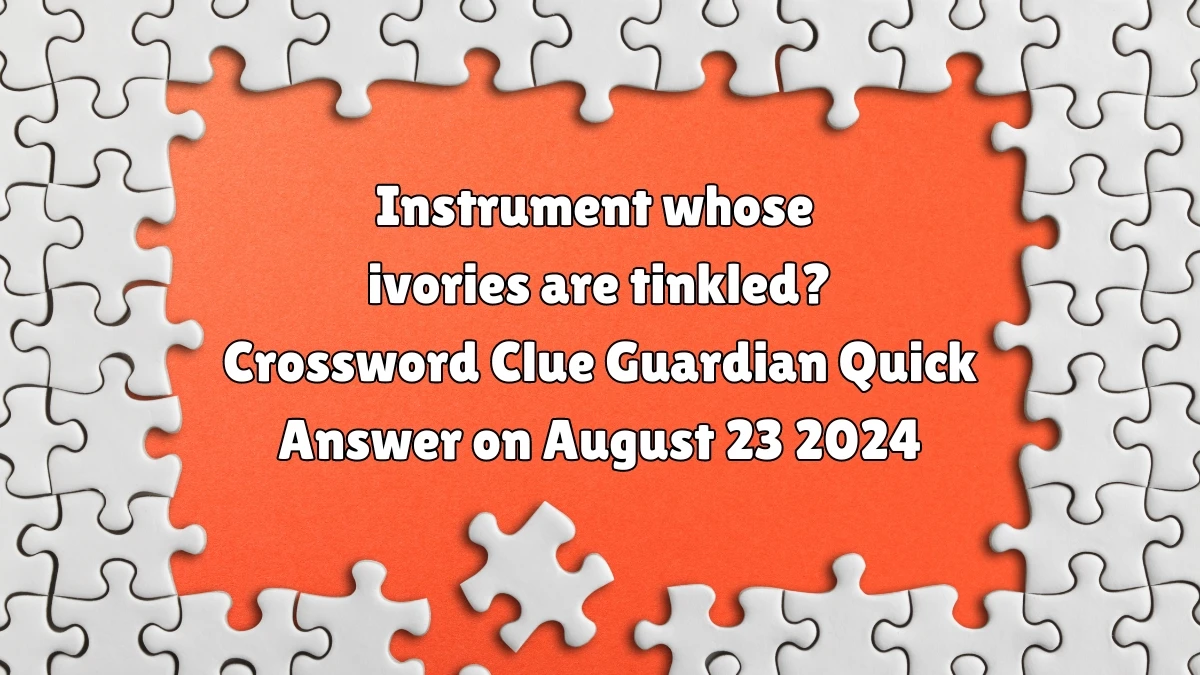 Guardian Quick ​Instrument whose ivories are tinkled? Crossword Clue