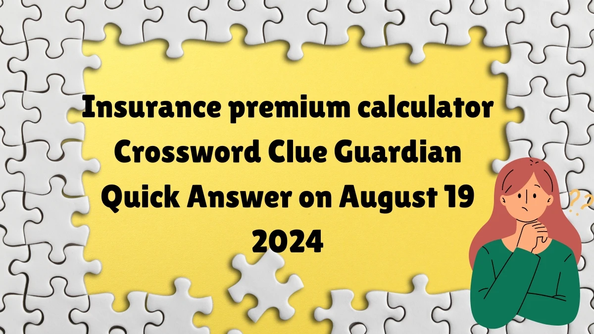 Guardian Quick ​Insurance premium calculator Crossword Clue