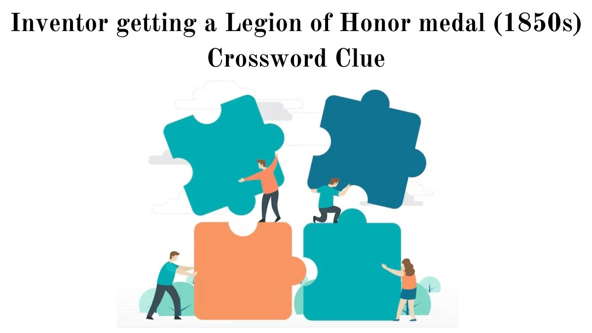 Inventor getting a Legion of Honor medal (1850s) Crossword Clue