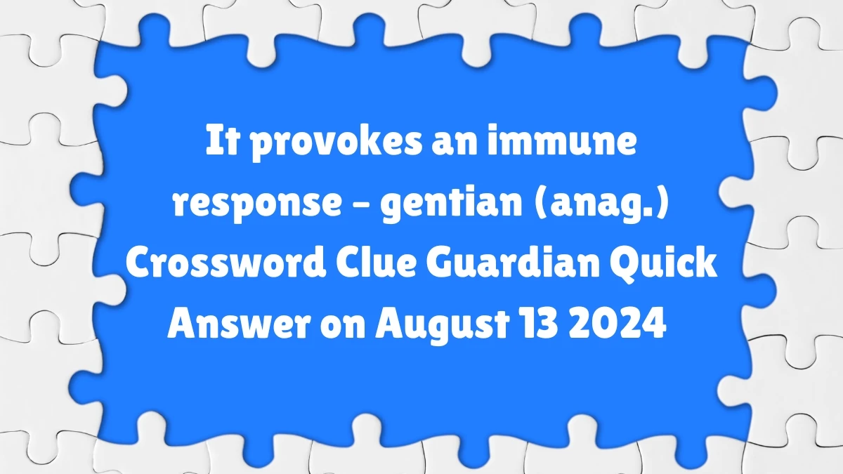 ​It provokes an immune response – gentian (anag.) Crossword Clue