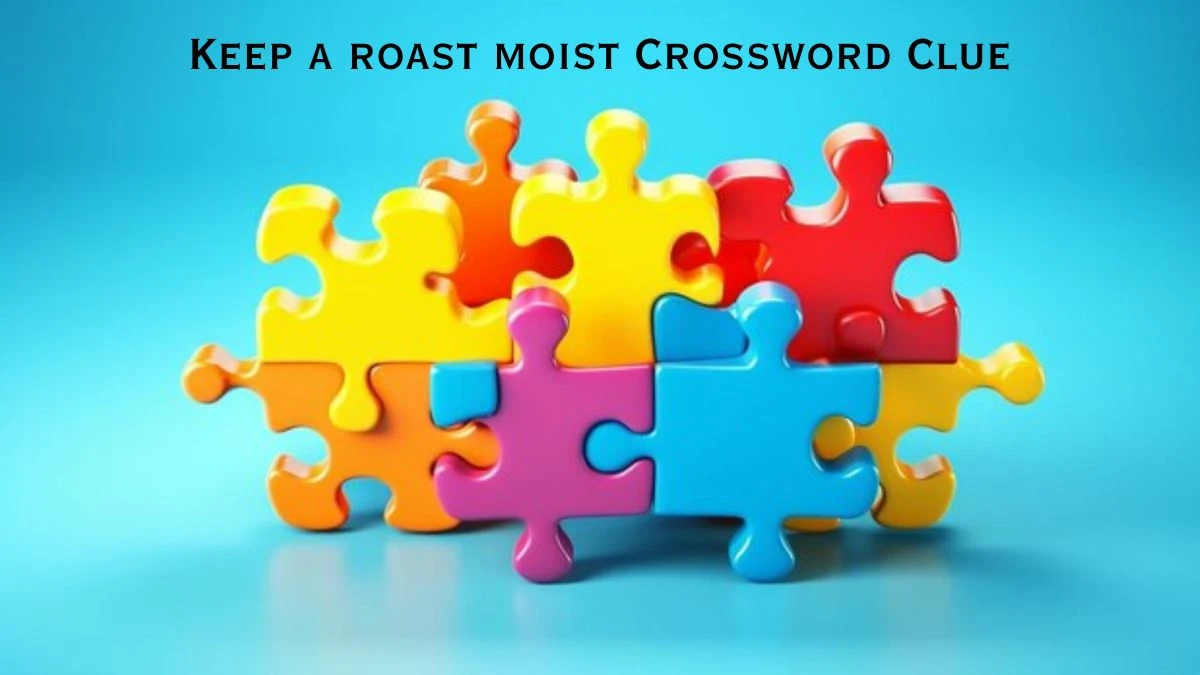 Keep a roast moist Crossword Clue