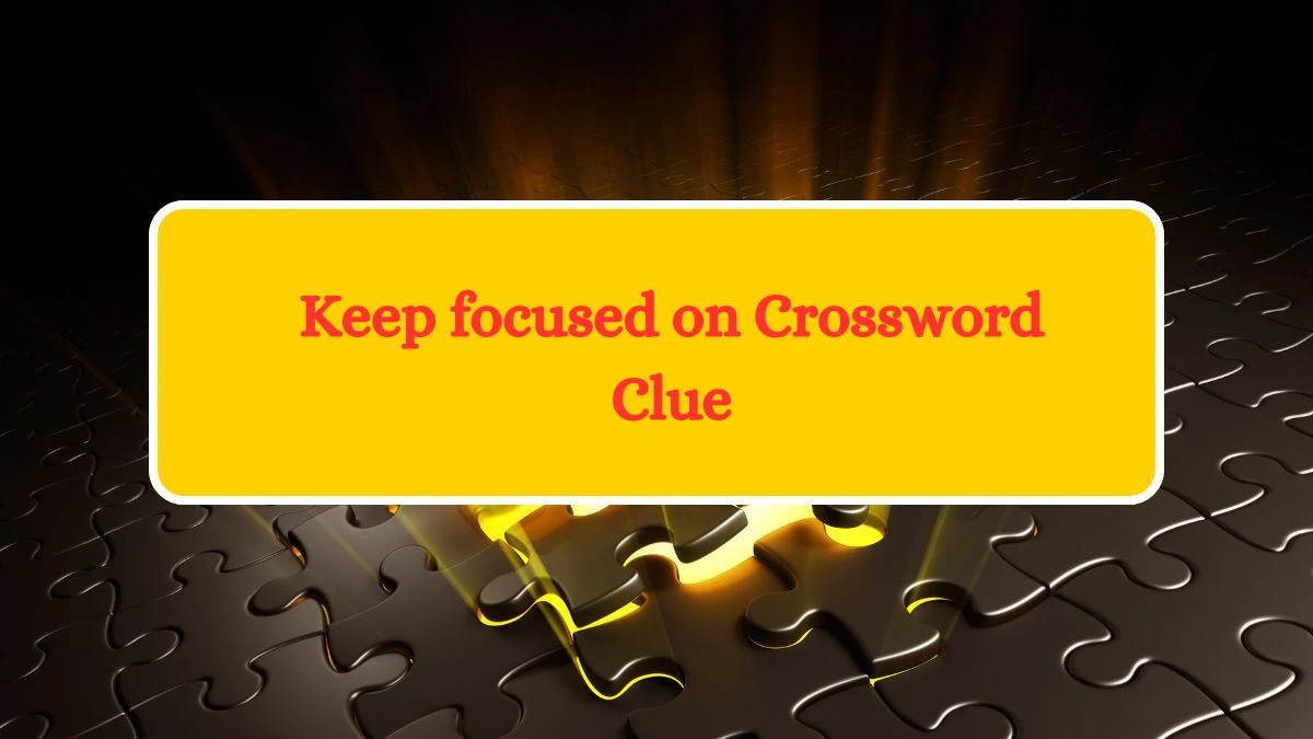 Keep focused on Crossword Clue