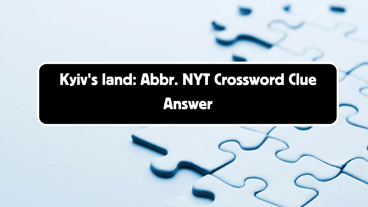 Kyiv's land: Abbr. NYT Crossword Clue