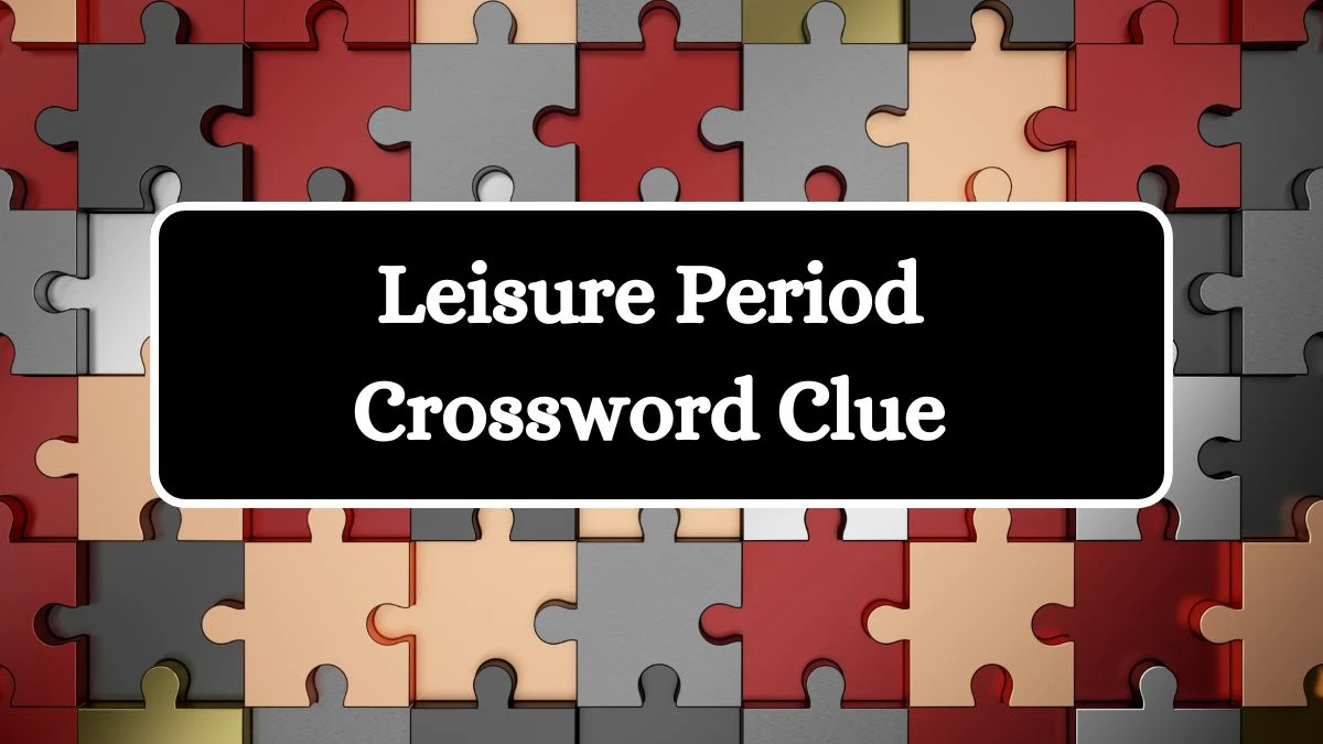 Leisure Period Crossword Clue 9 Letters