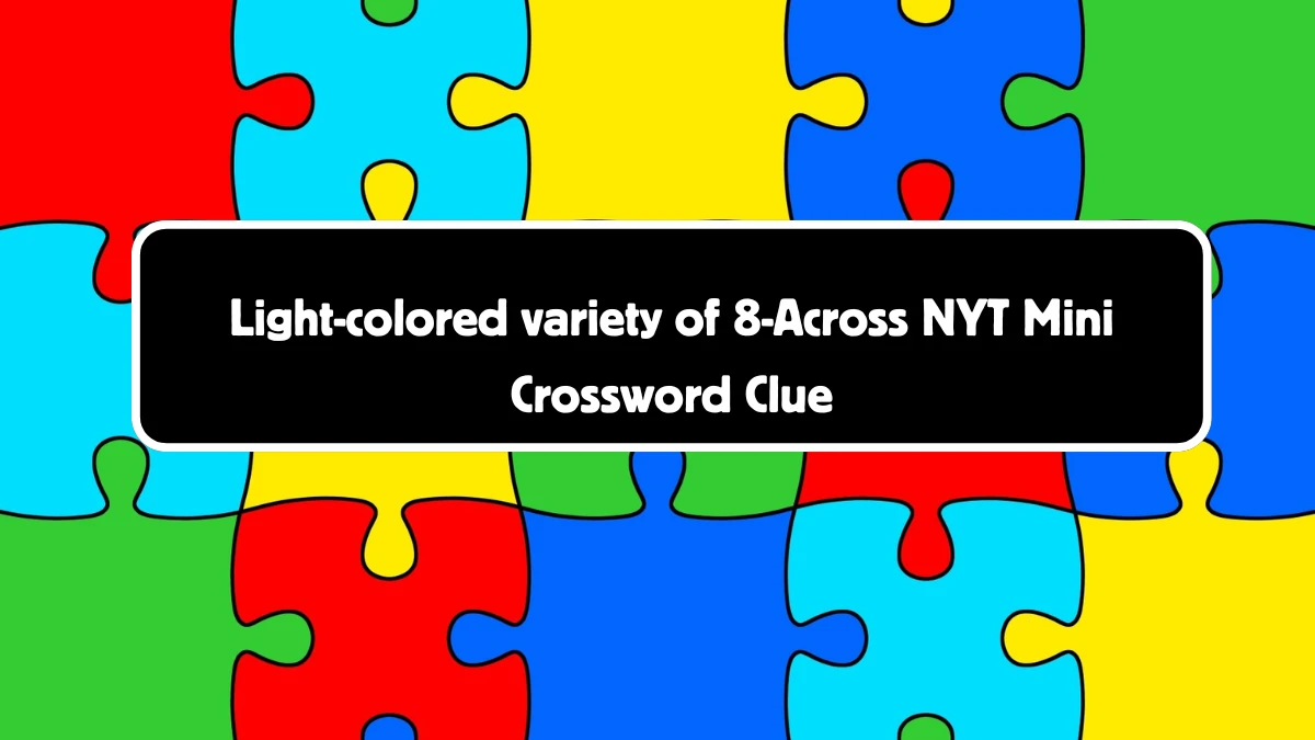 Light-colored variety of 8-Across NYT