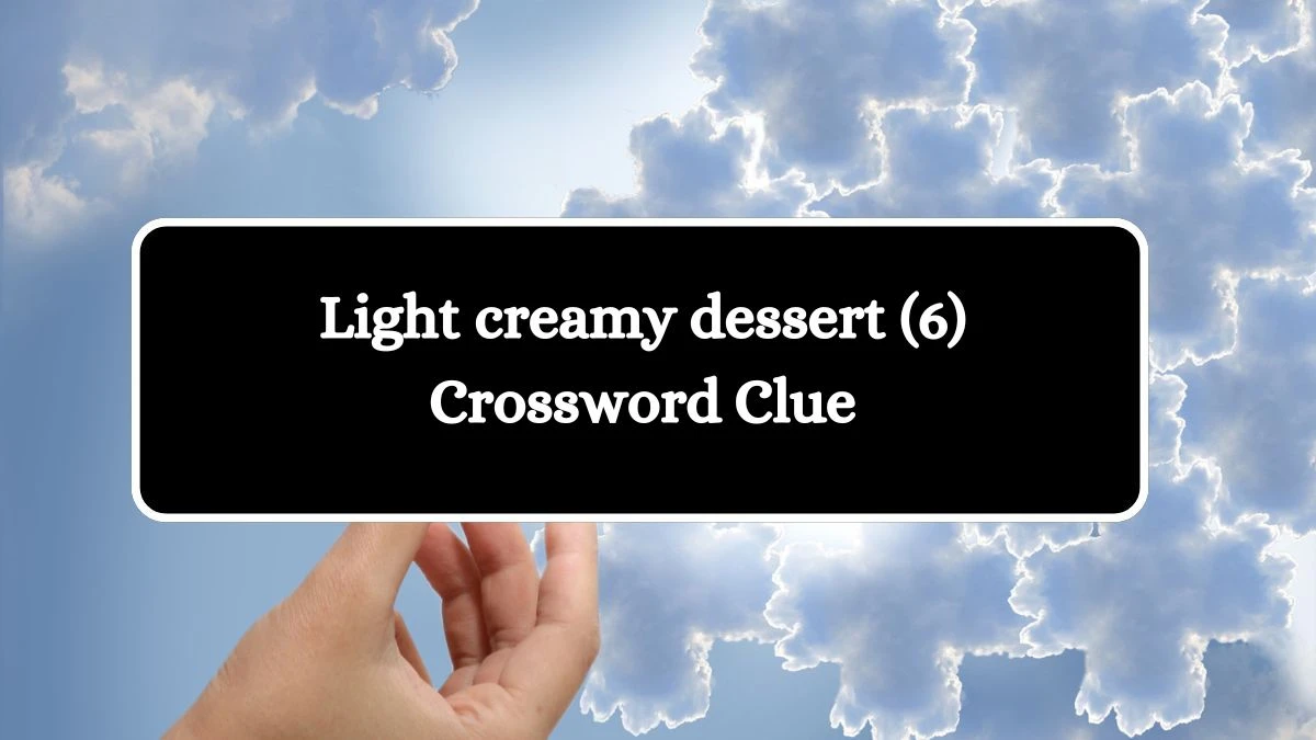 Light creamy dessert (6) Crossword Clue