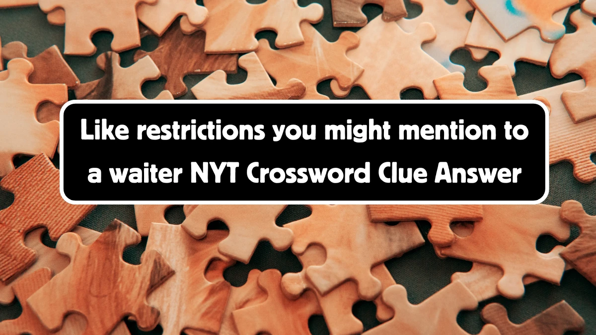 Like restrictions you might mention to a waiter NYT Crossword Clue