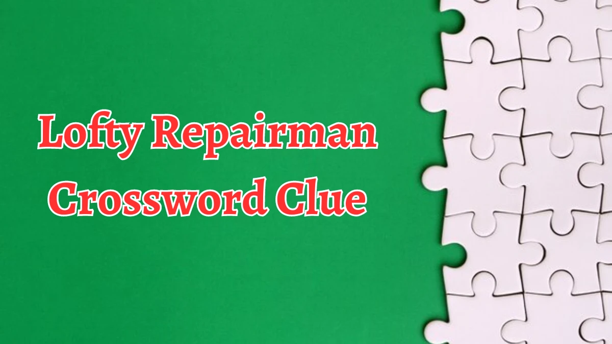 Lofty Repairman Crossword Clue