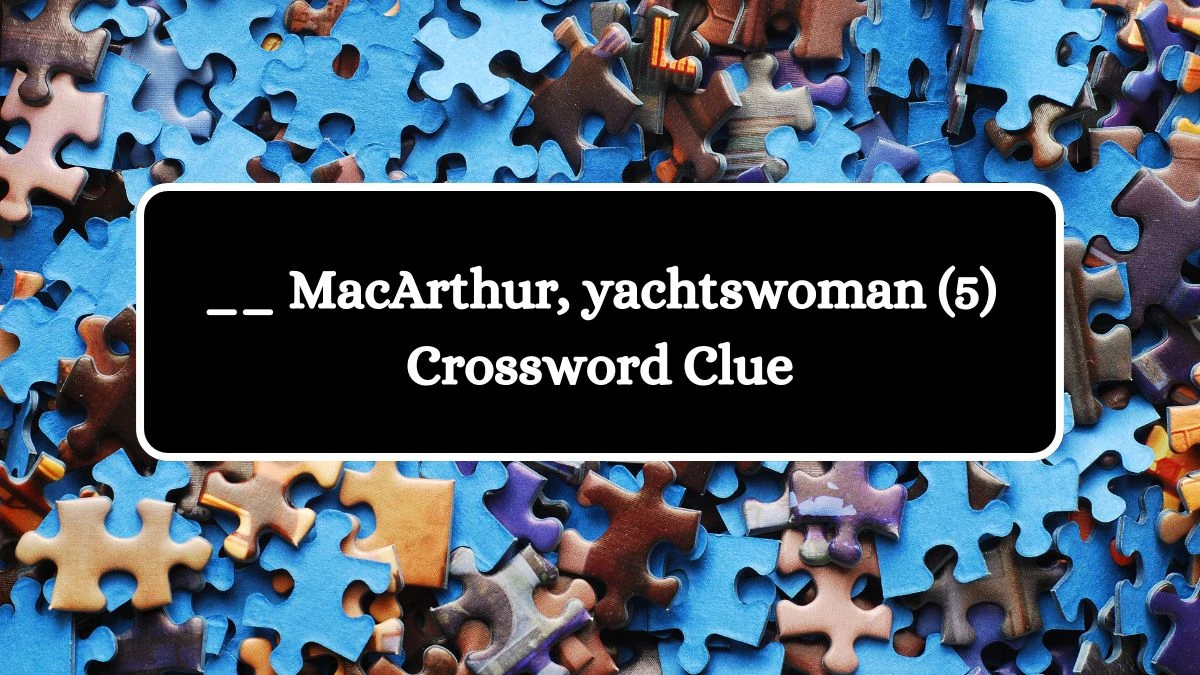 __ MacArthur, yachtswoman (5) Crossword Clue