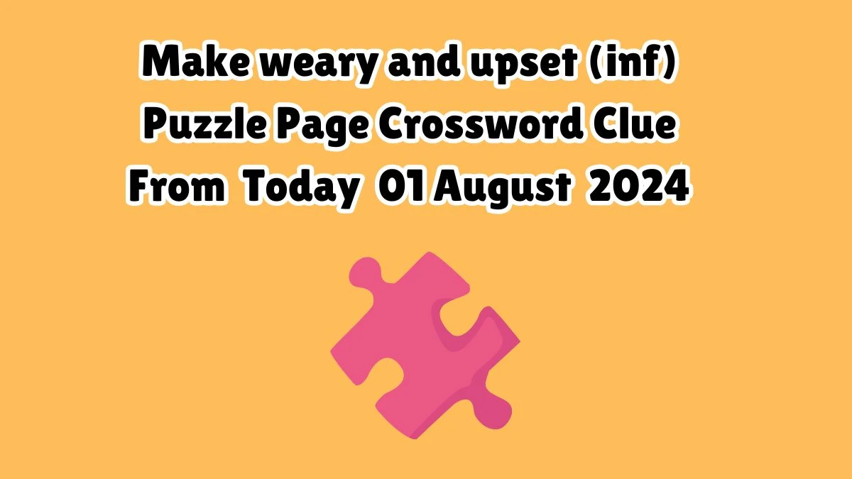 Make weary and upset (inf) Puzzle Page