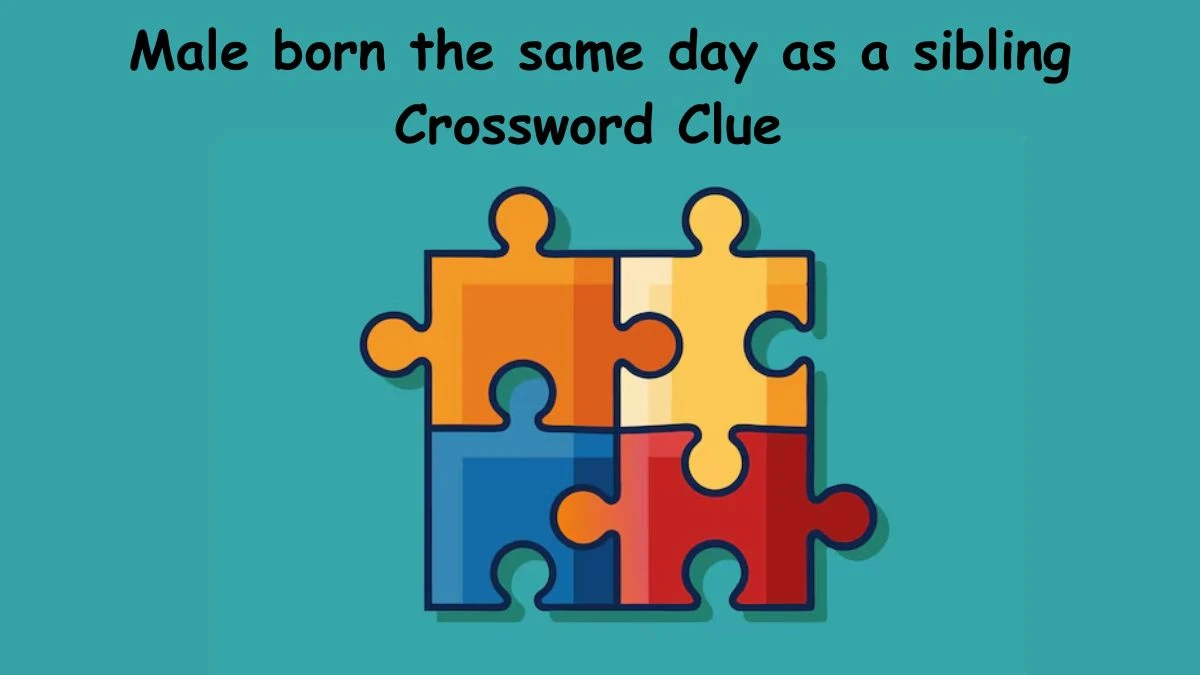 Male born the same day as a sibling Crossword Clue