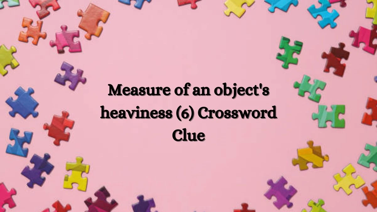 Measure of an object's heaviness (6) Crossword Clue