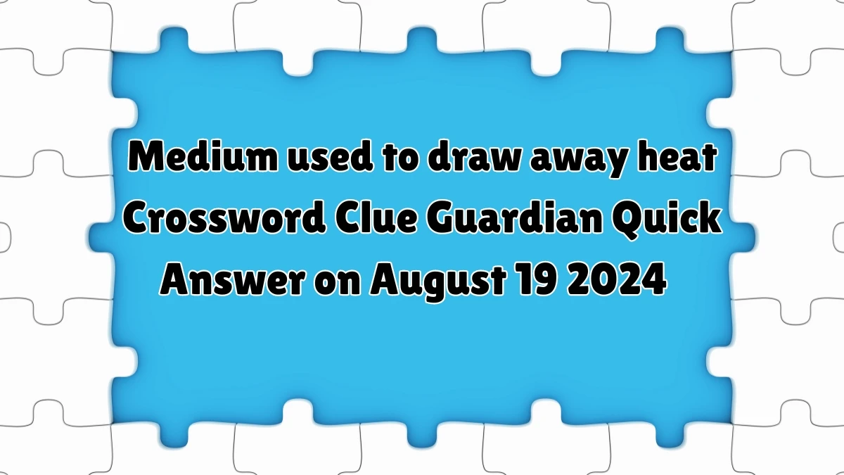 ​Medium used to draw away heat Crossword