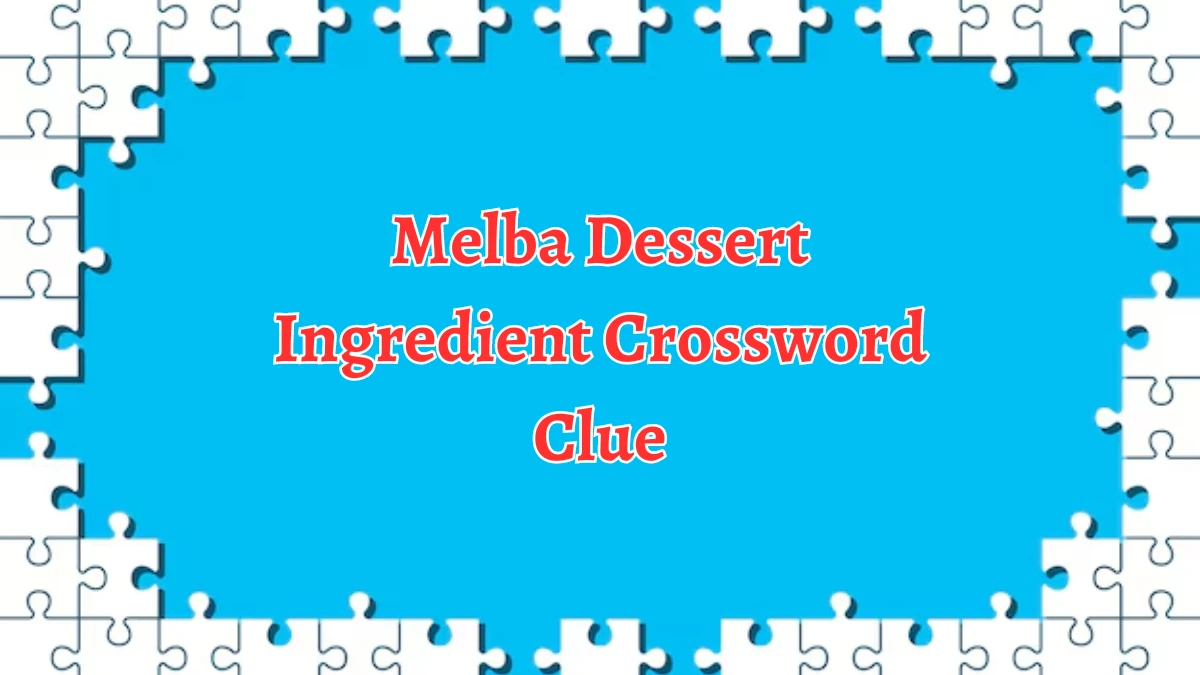 Melba Dessert Ingredient Crossword Clue 7 Letters