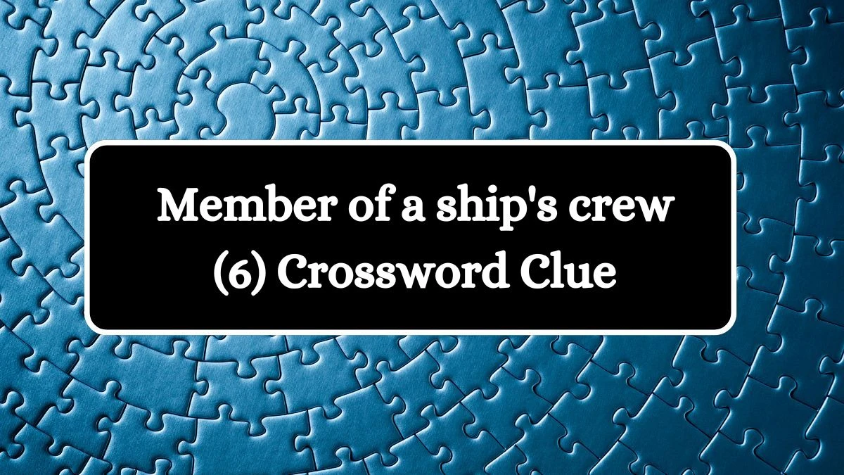 Member of a ship's crew (6) Crossword Clue