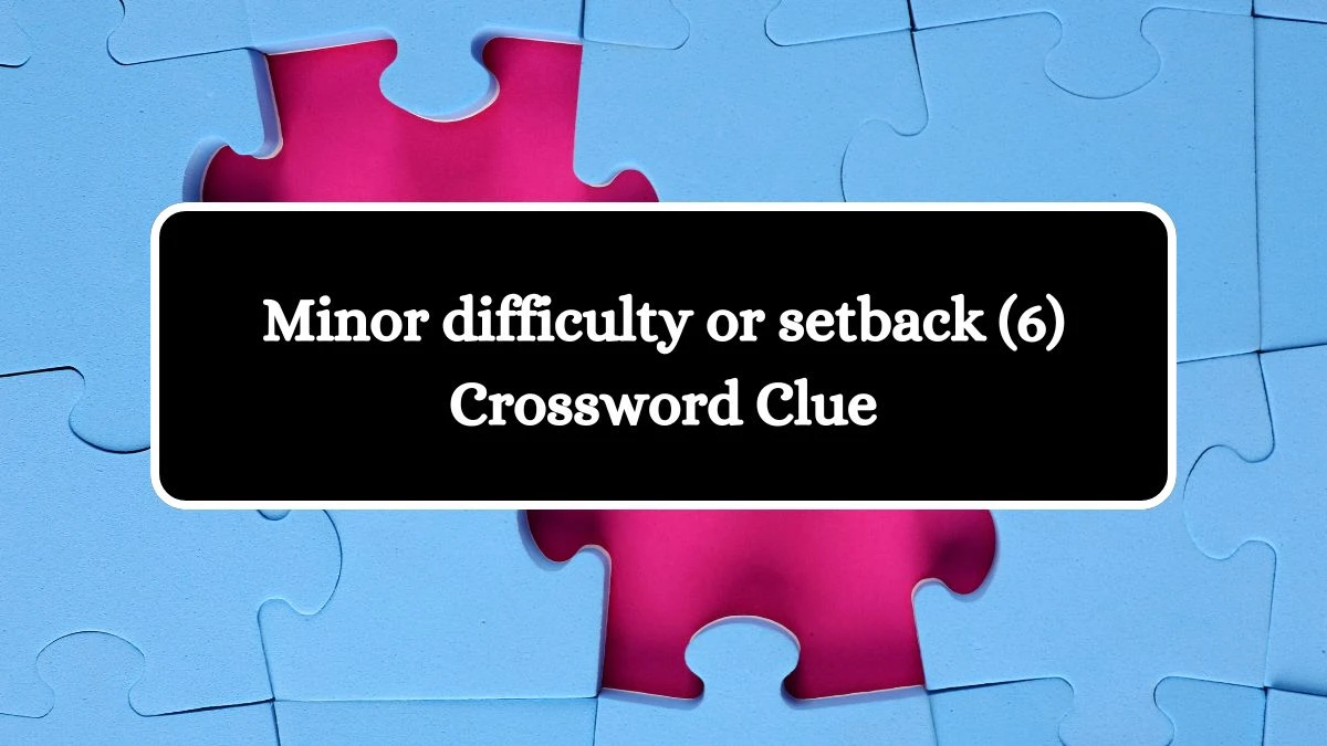 Minor difficulty or setback (6) Crossword Clue