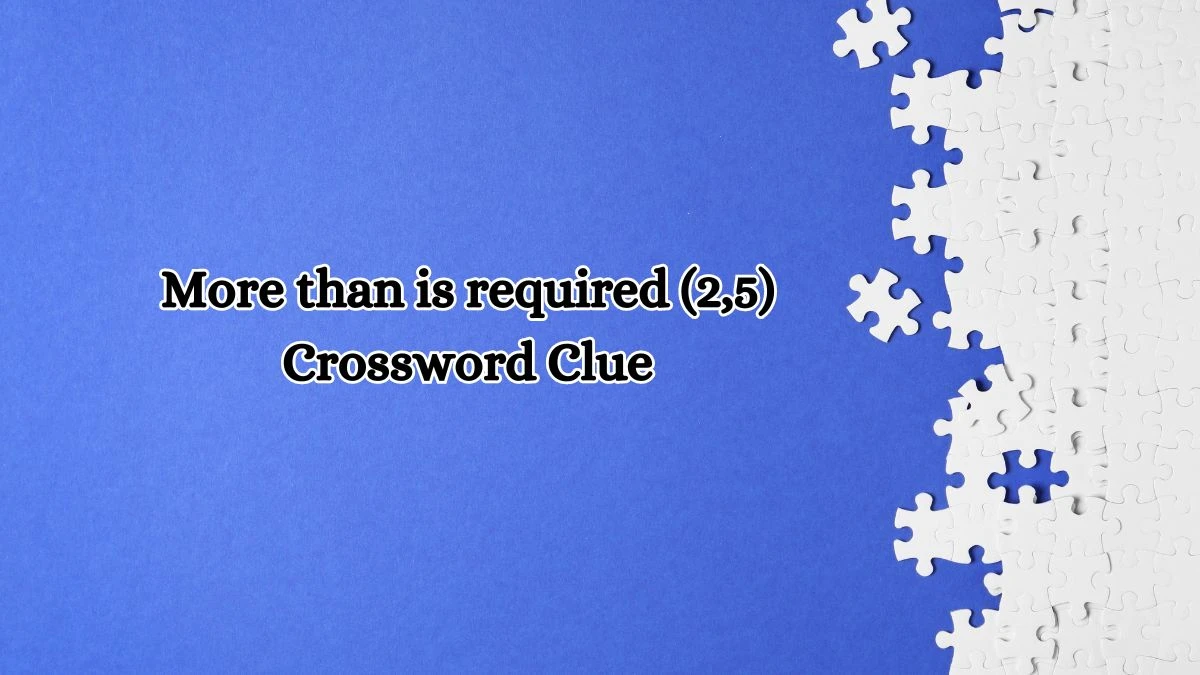 More than is required (2,5) Crossword Clue 7 Letters